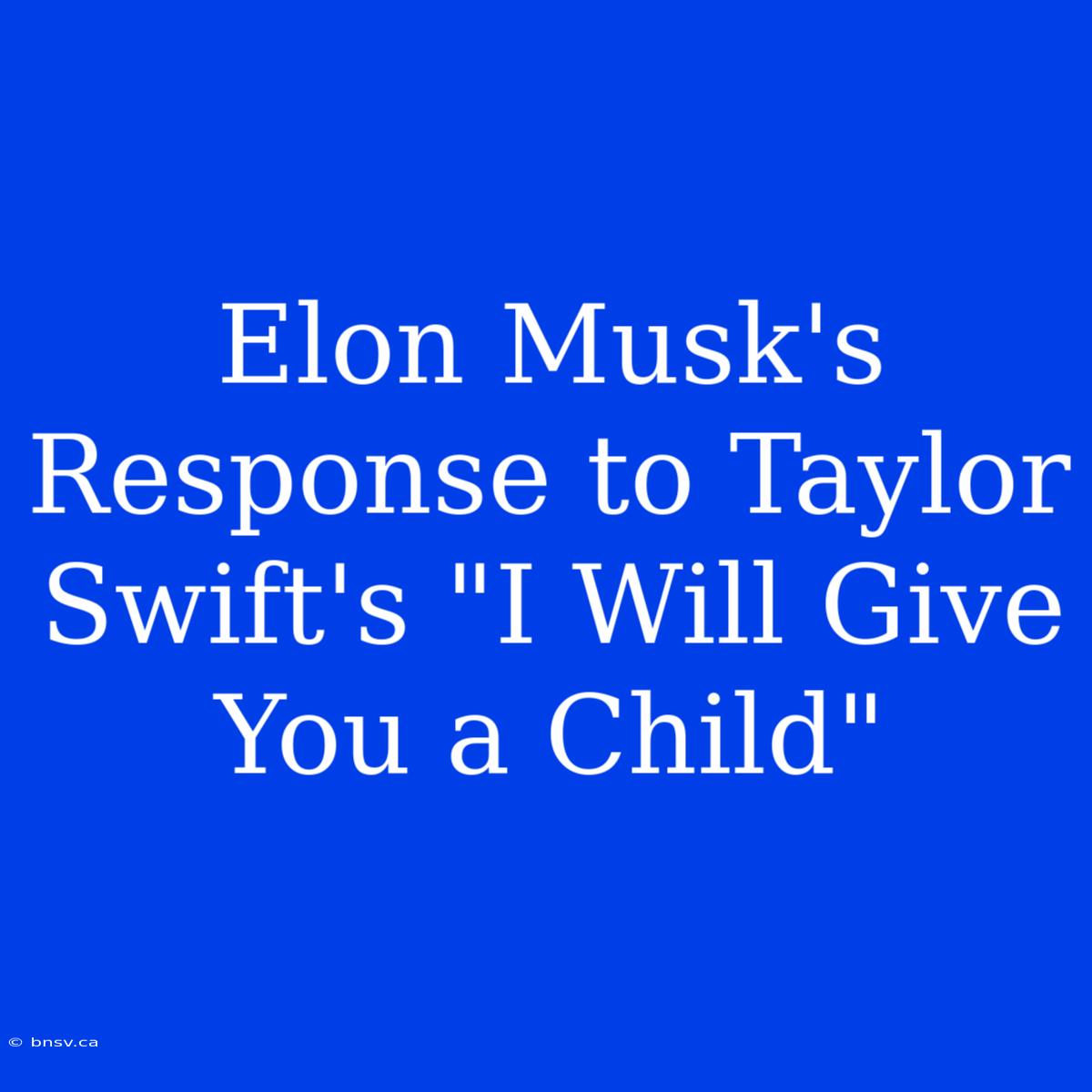 Elon Musk's Response To Taylor Swift's 