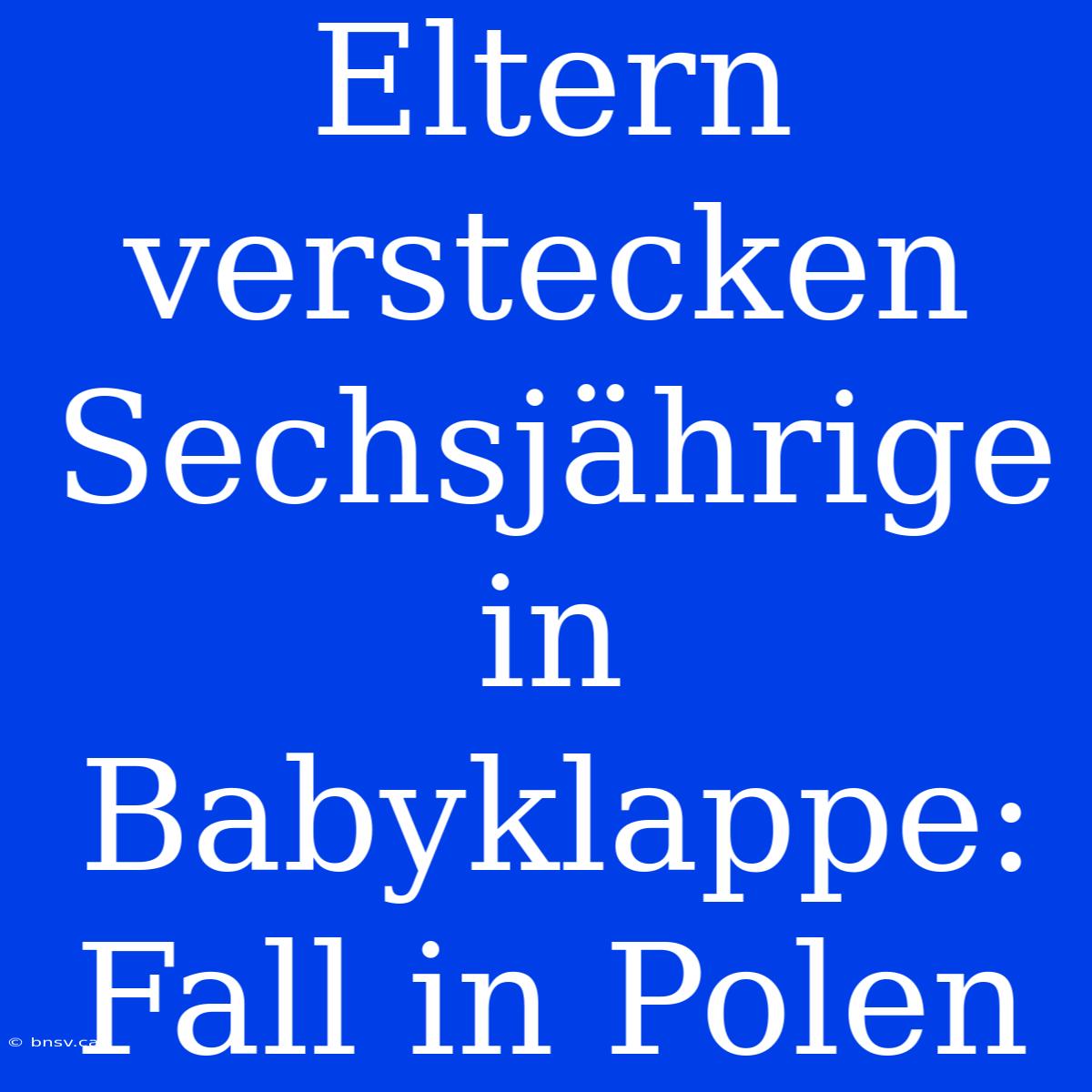 Eltern Verstecken Sechsjährige In Babyklappe: Fall In Polen