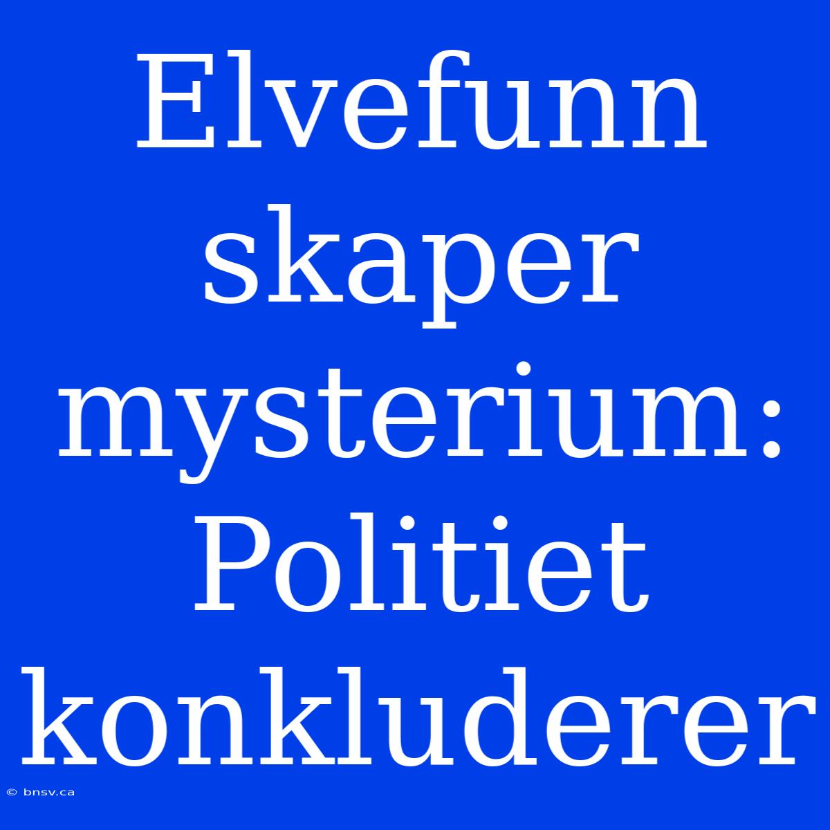 Elvefunn Skaper Mysterium: Politiet Konkluderer