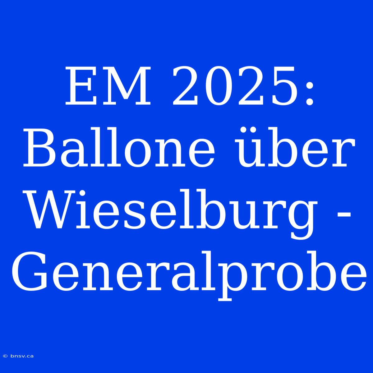 EM 2025: Ballone Über Wieselburg - Generalprobe