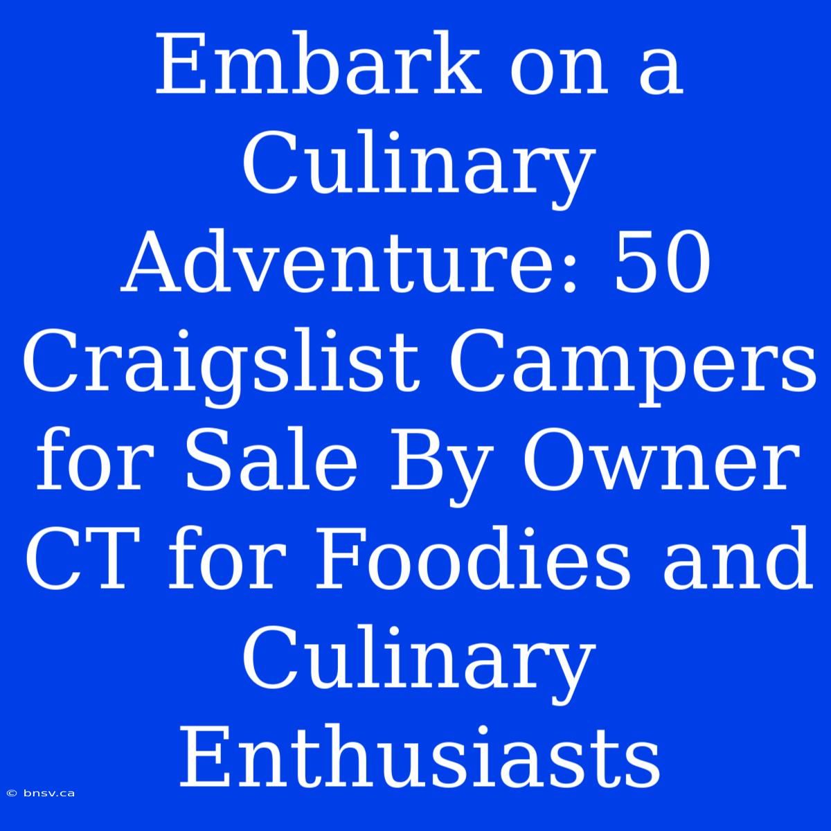 Embark On A Culinary Adventure: 50 Craigslist Campers For Sale By Owner CT For Foodies And Culinary Enthusiasts