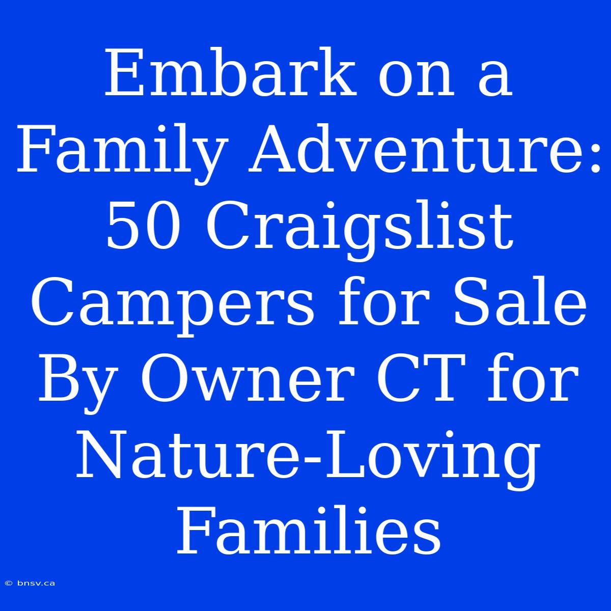 Embark On A Family Adventure: 50 Craigslist Campers For Sale By Owner CT For Nature-Loving Families