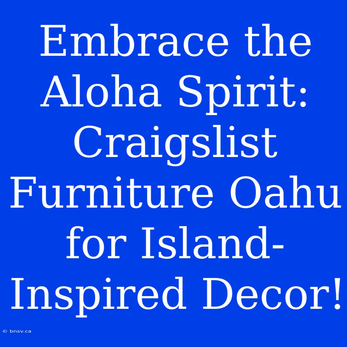 Embrace The Aloha Spirit: Craigslist Furniture Oahu For Island-Inspired Decor!