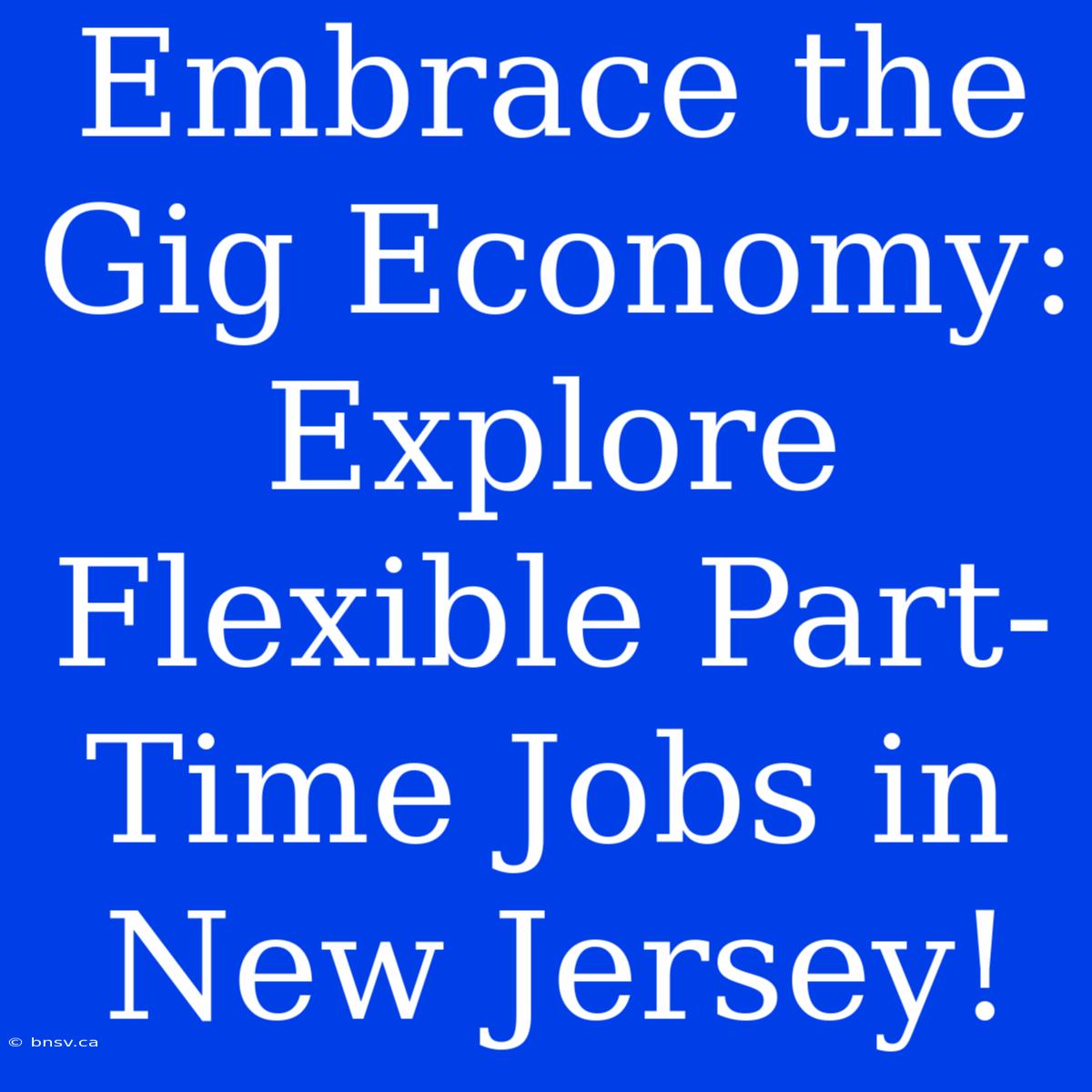 Embrace The Gig Economy: Explore Flexible Part-Time Jobs In New Jersey!