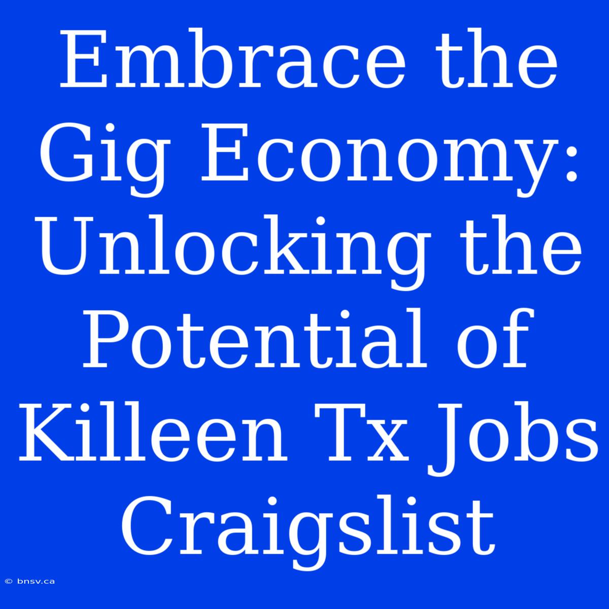 Embrace The Gig Economy: Unlocking The Potential Of Killeen Tx Jobs Craigslist