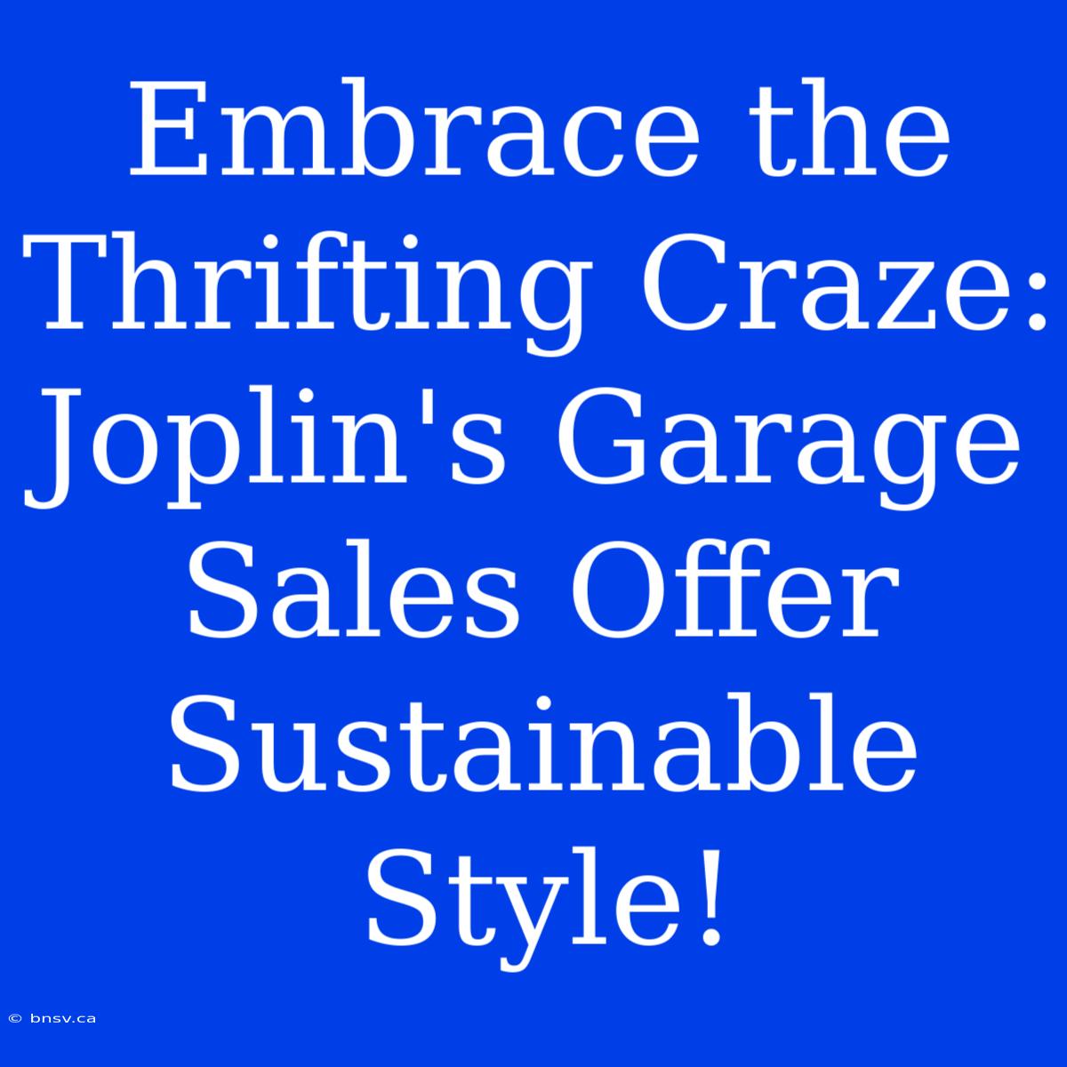 Embrace The Thrifting Craze: Joplin's Garage Sales Offer Sustainable Style!