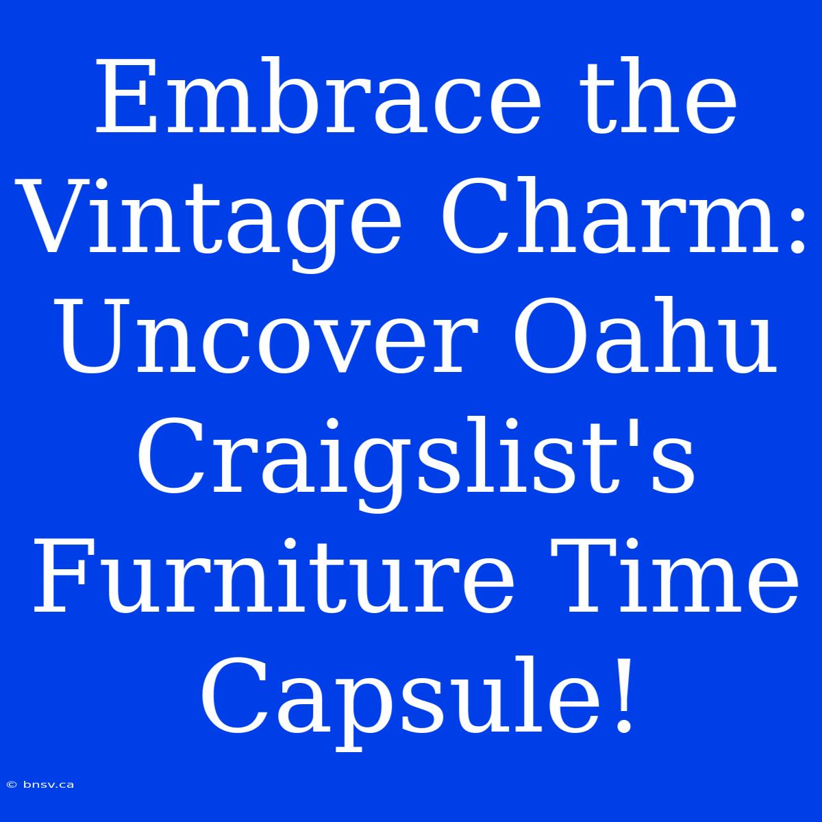 Embrace The Vintage Charm: Uncover Oahu Craigslist's Furniture Time Capsule!