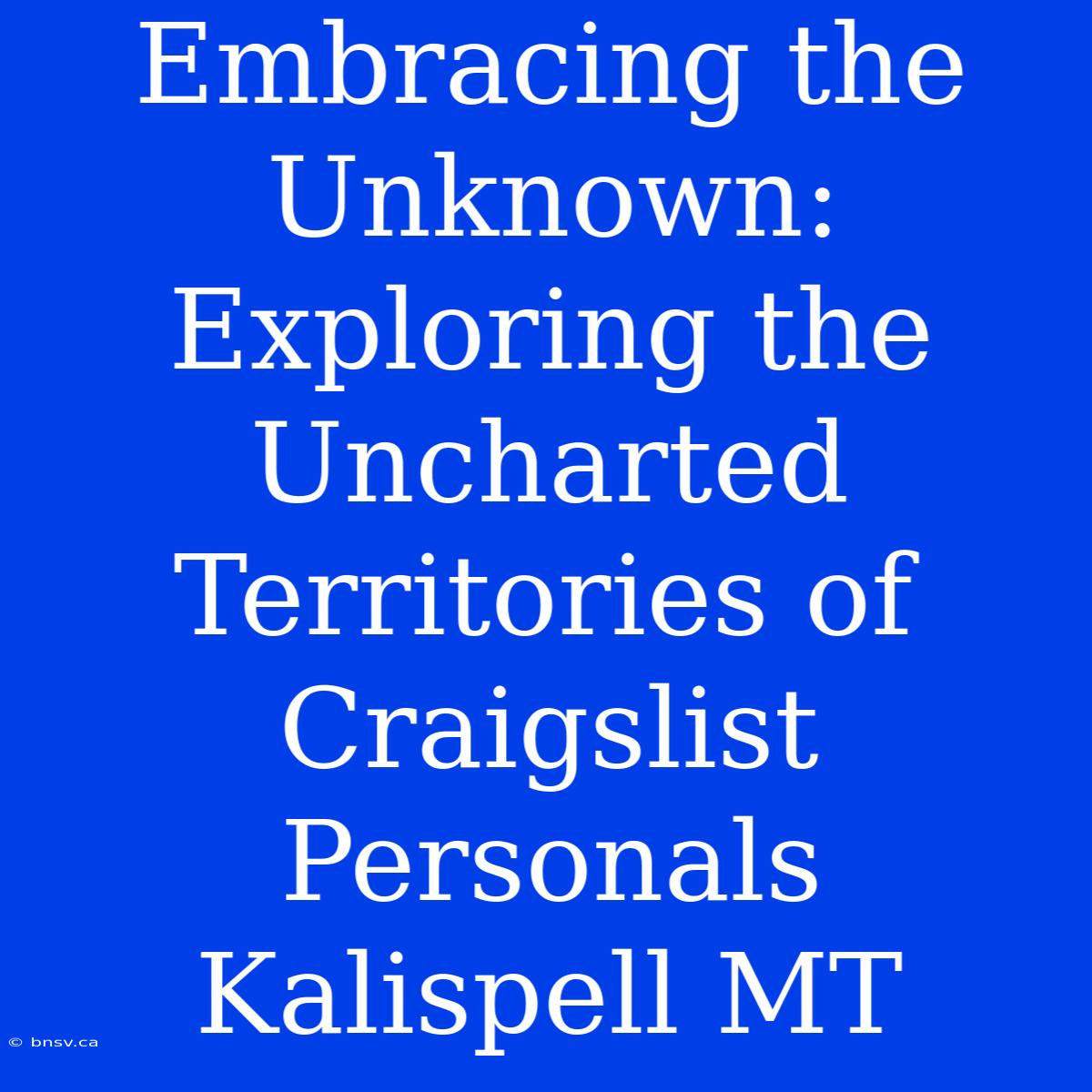 Embracing The Unknown: Exploring The Uncharted Territories Of Craigslist Personals Kalispell MT