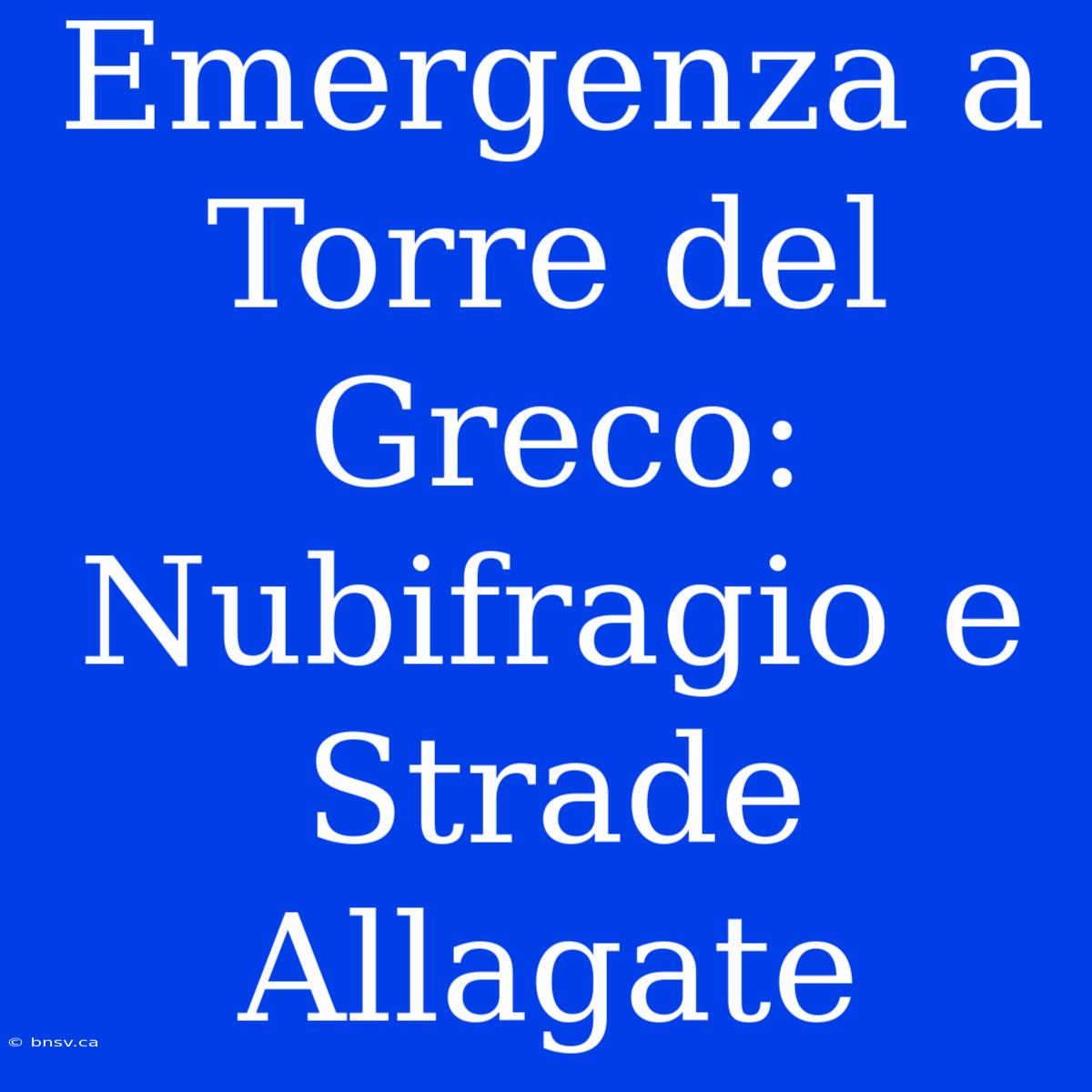 Emergenza A Torre Del Greco: Nubifragio E Strade Allagate