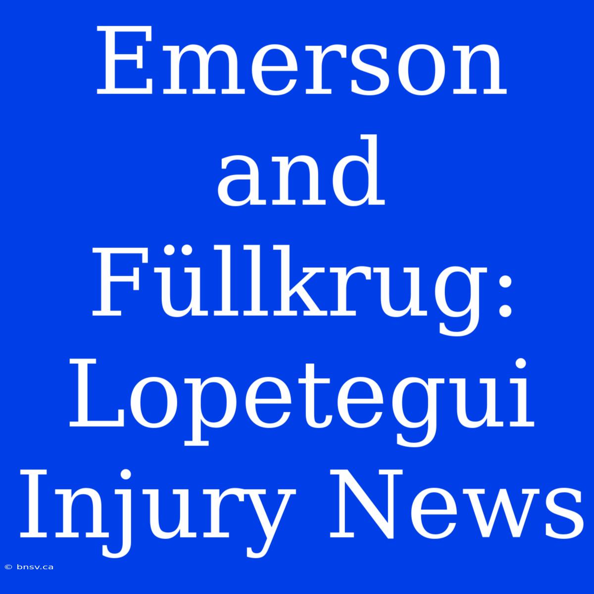 Emerson And Füllkrug: Lopetegui Injury News