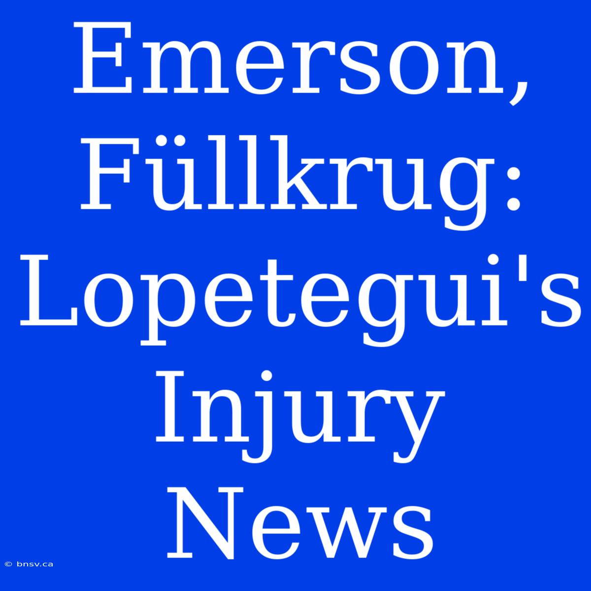 Emerson, Füllkrug: Lopetegui's Injury News