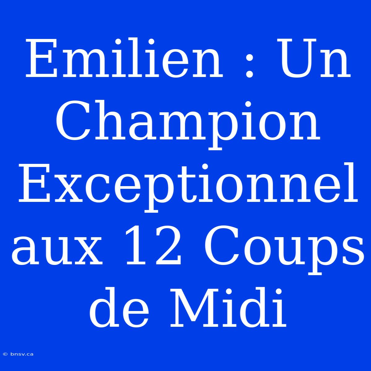 Emilien : Un Champion Exceptionnel Aux 12 Coups De Midi