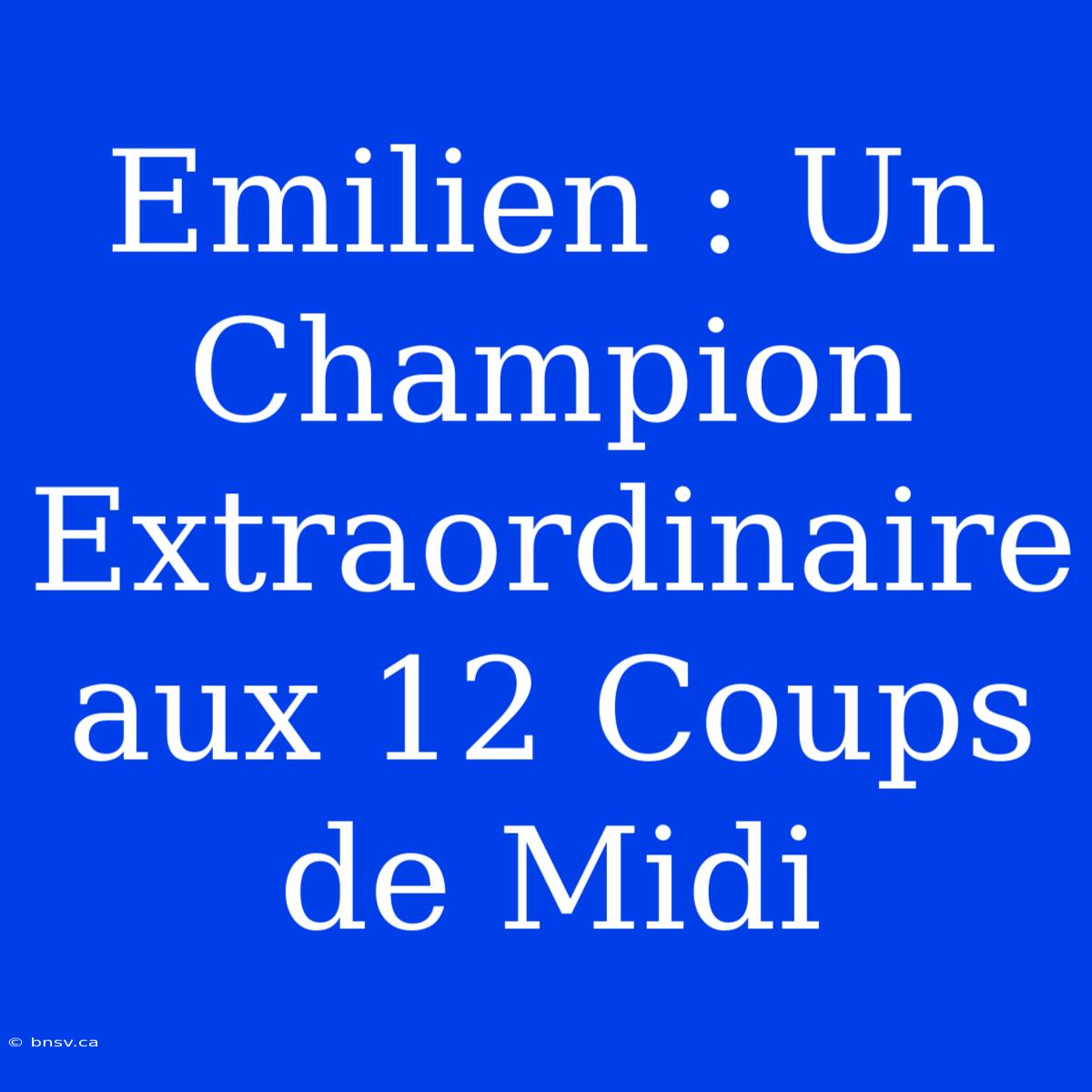 Emilien : Un Champion Extraordinaire Aux 12 Coups De Midi