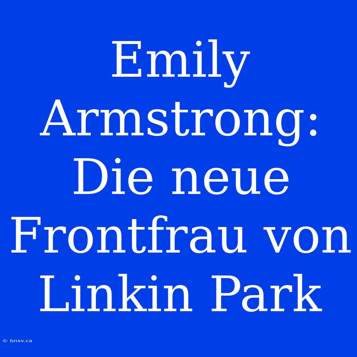 Emily Armstrong: Die Neue Frontfrau Von Linkin Park