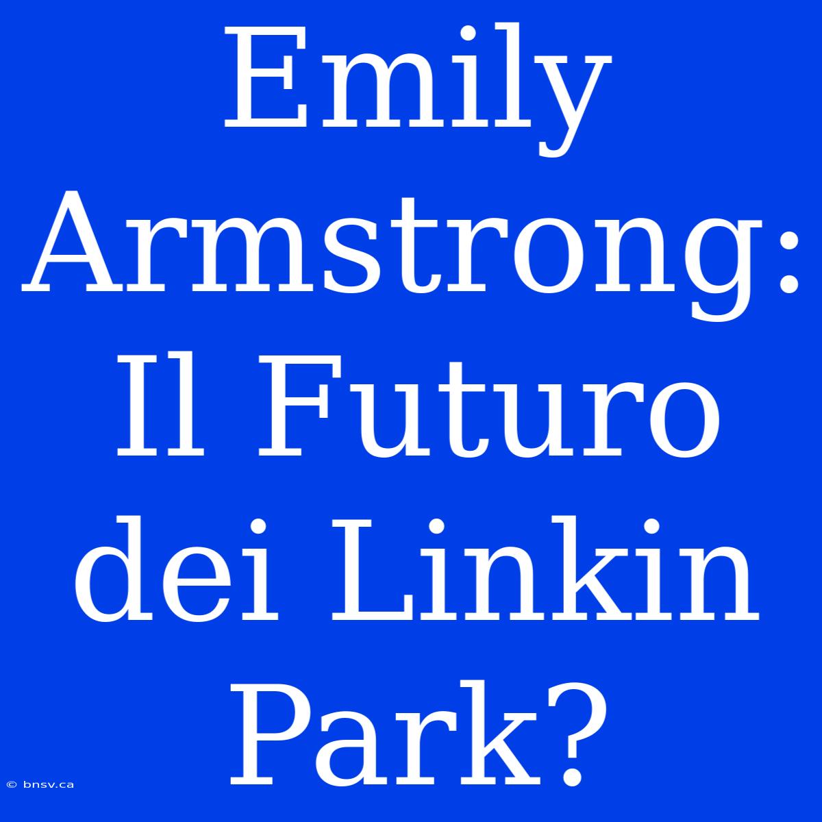 Emily Armstrong: Il Futuro Dei Linkin Park?