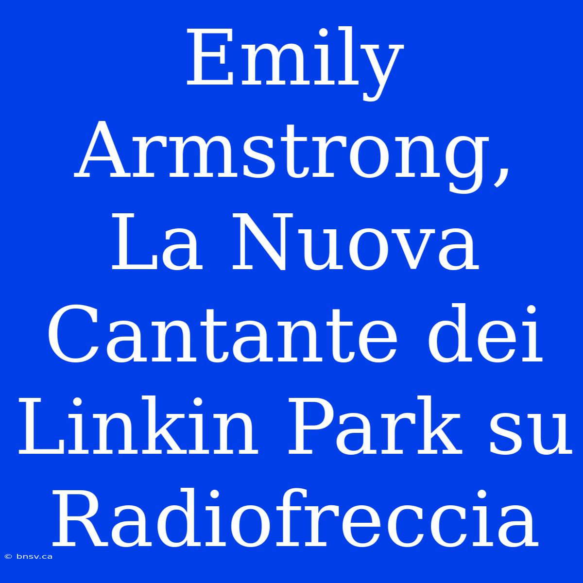 Emily Armstrong, La Nuova Cantante Dei Linkin Park Su Radiofreccia