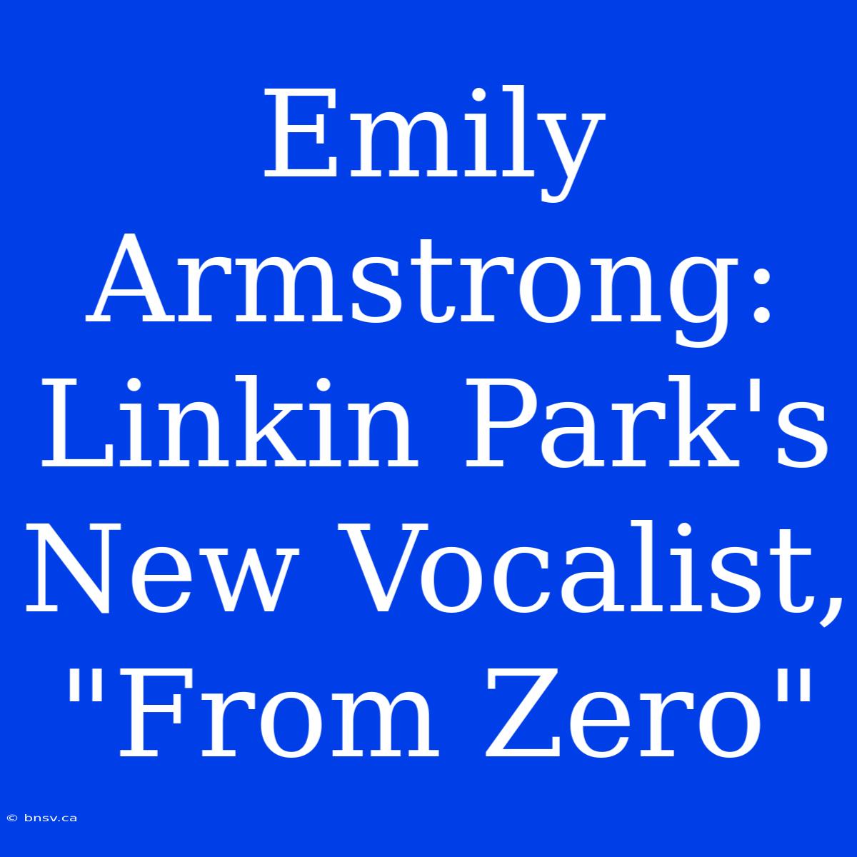 Emily Armstrong: Linkin Park's New Vocalist, 