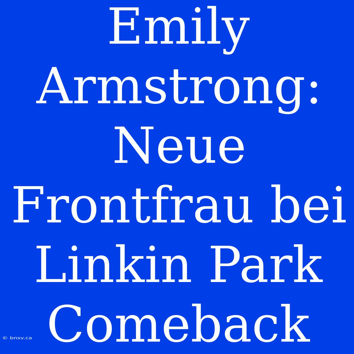 Emily Armstrong: Neue Frontfrau Bei Linkin Park Comeback