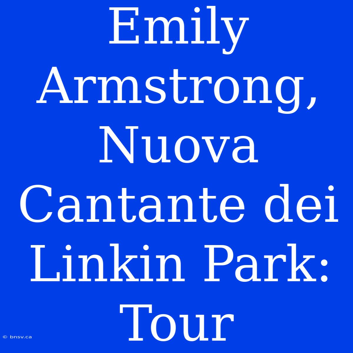 Emily Armstrong, Nuova Cantante Dei Linkin Park: Tour