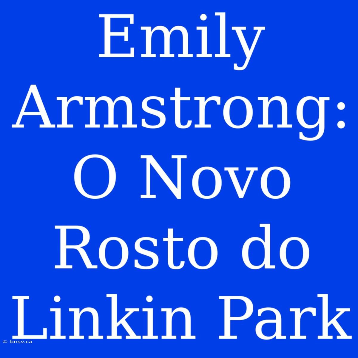 Emily Armstrong: O Novo Rosto Do Linkin Park