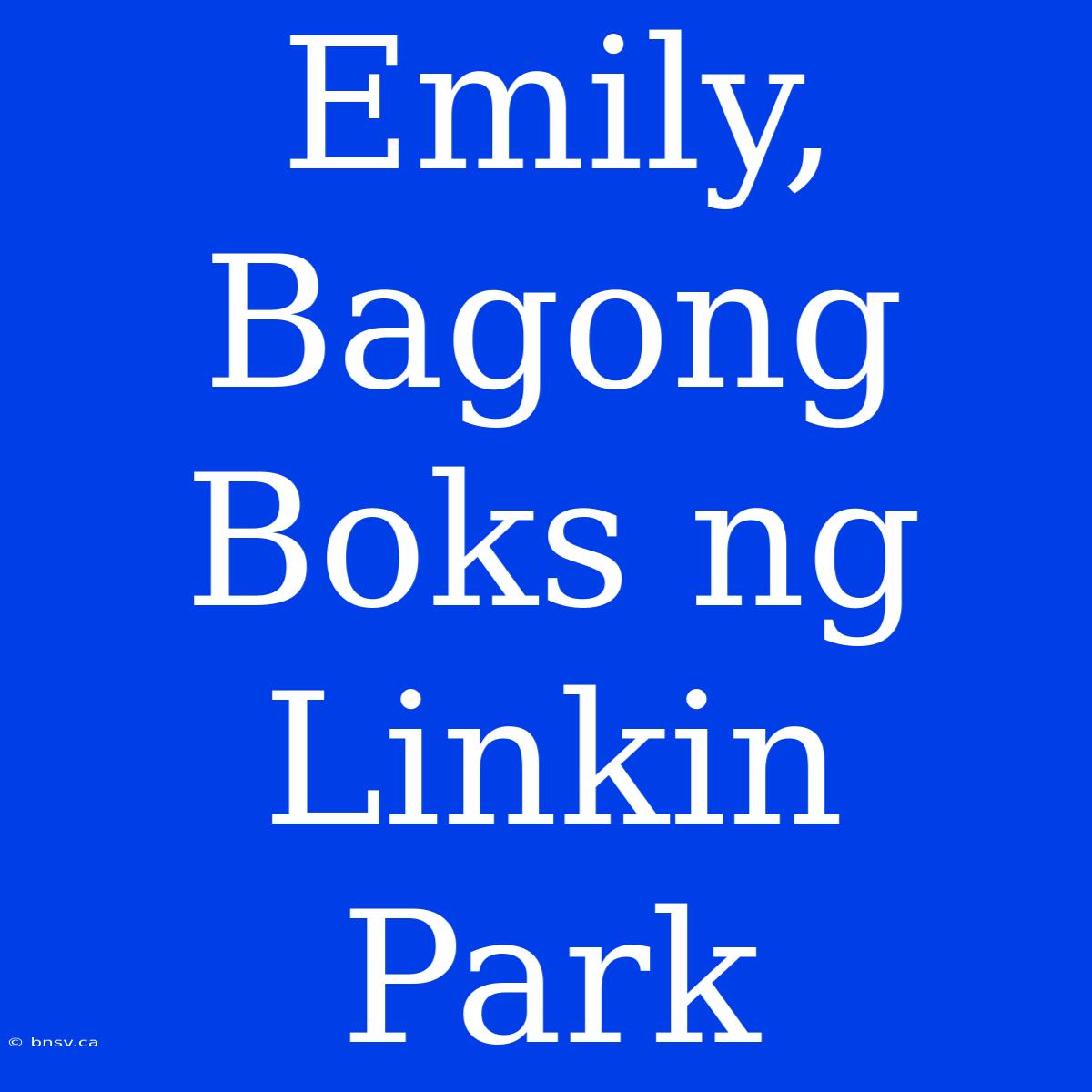 Emily, Bagong Boks Ng Linkin Park