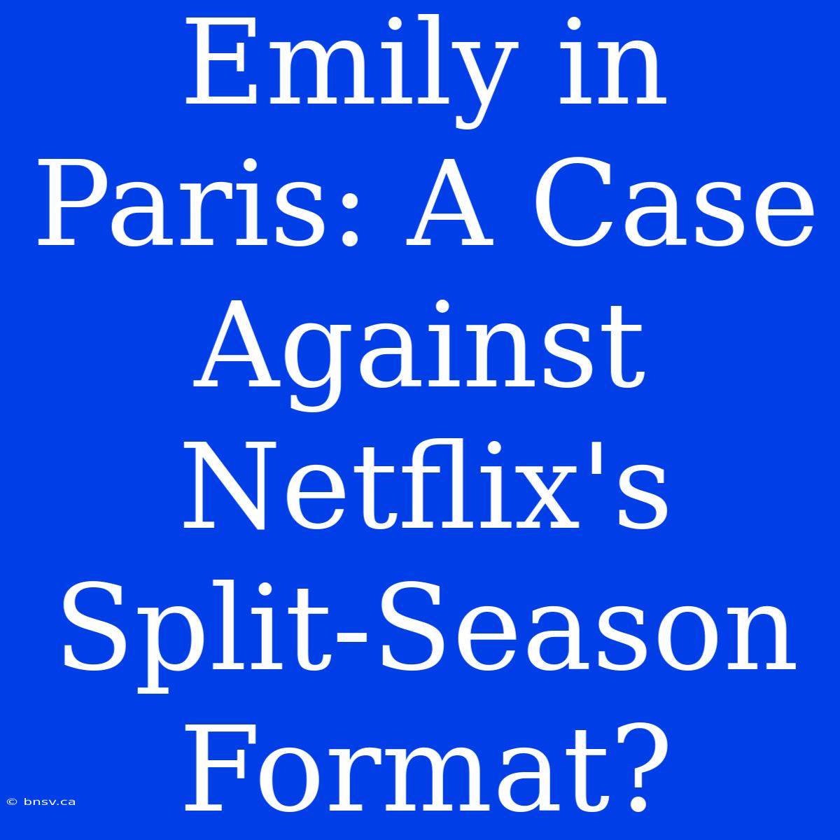 Emily In Paris: A Case Against Netflix's Split-Season Format?