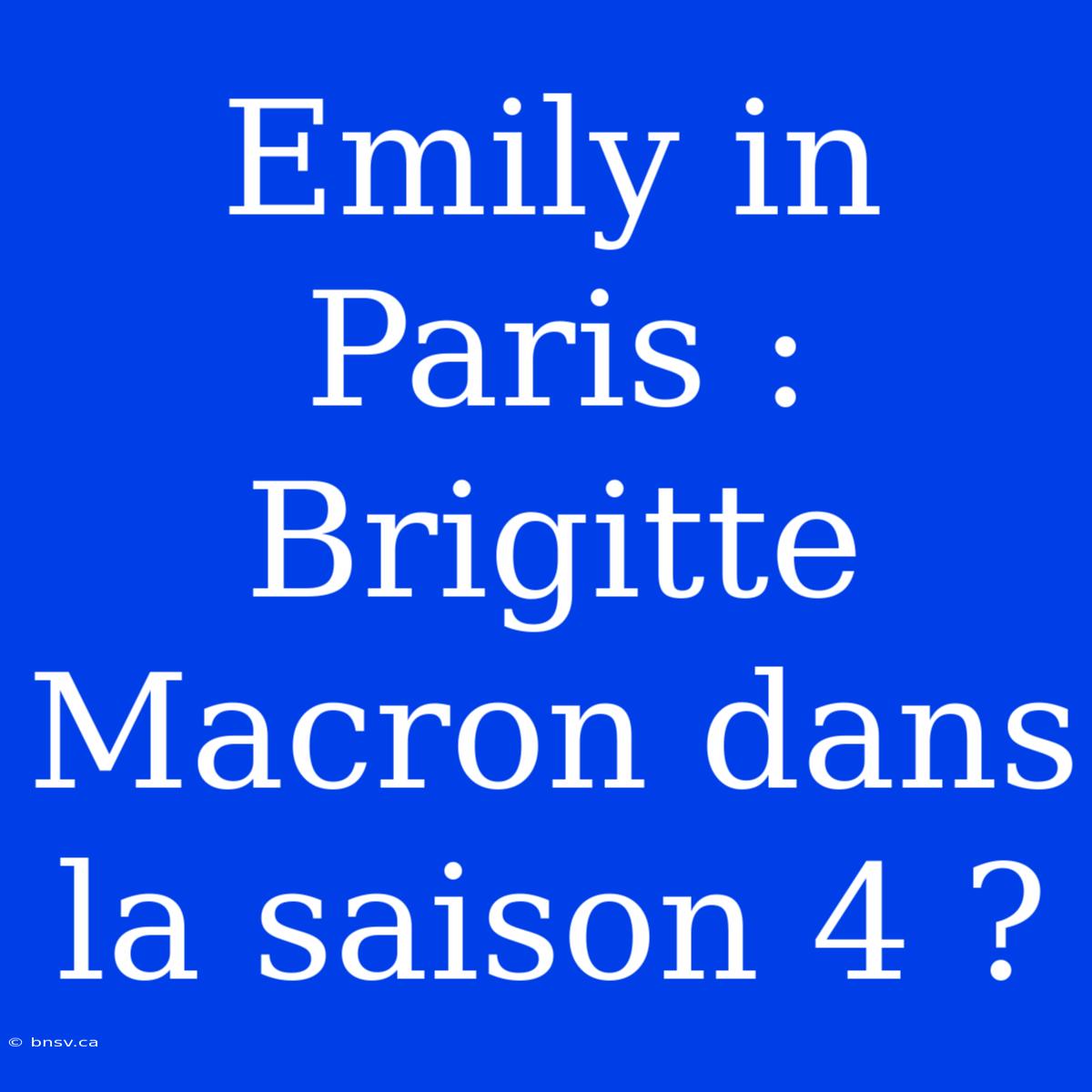 Emily In Paris : Brigitte Macron Dans La Saison 4 ?