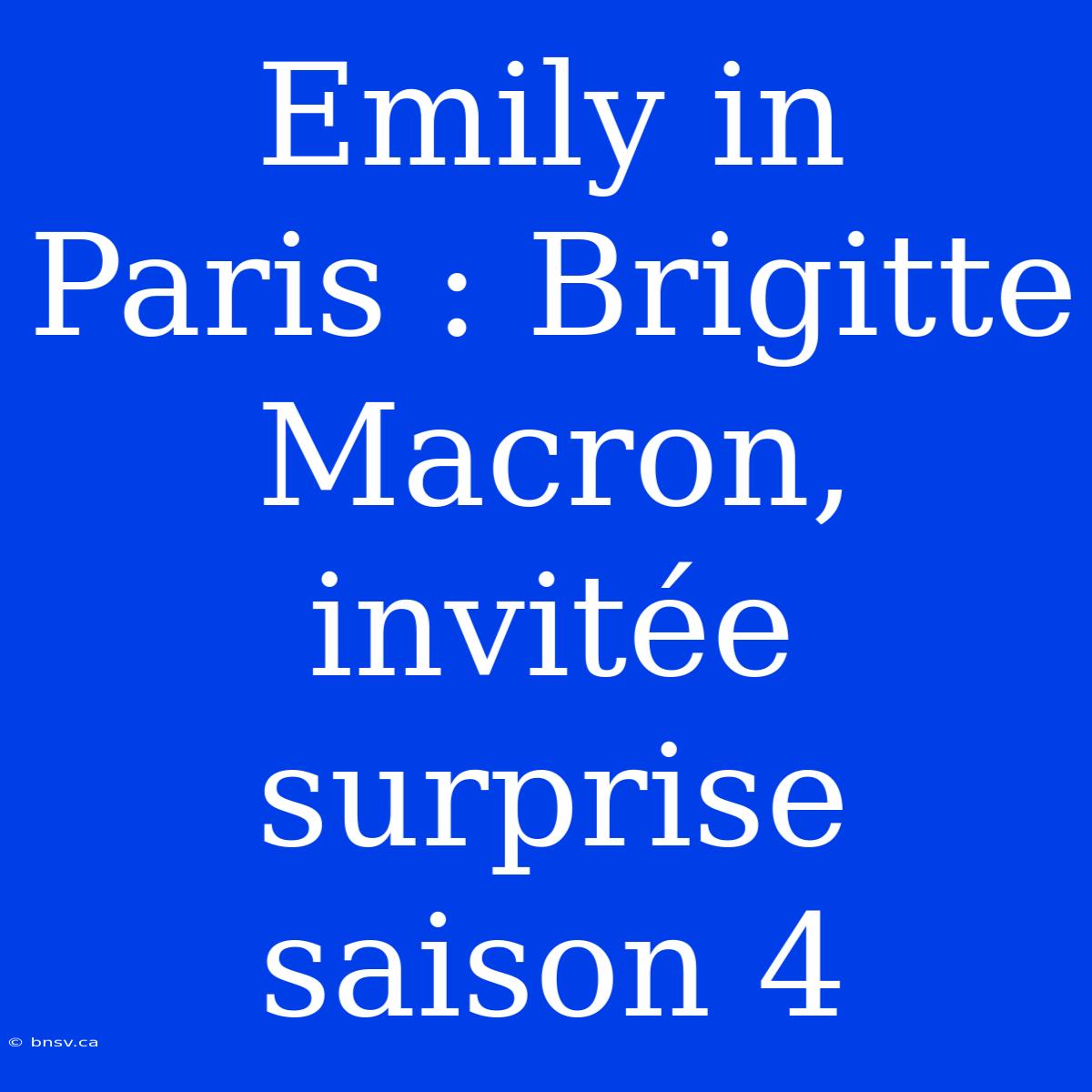 Emily In Paris : Brigitte Macron, Invitée Surprise Saison 4