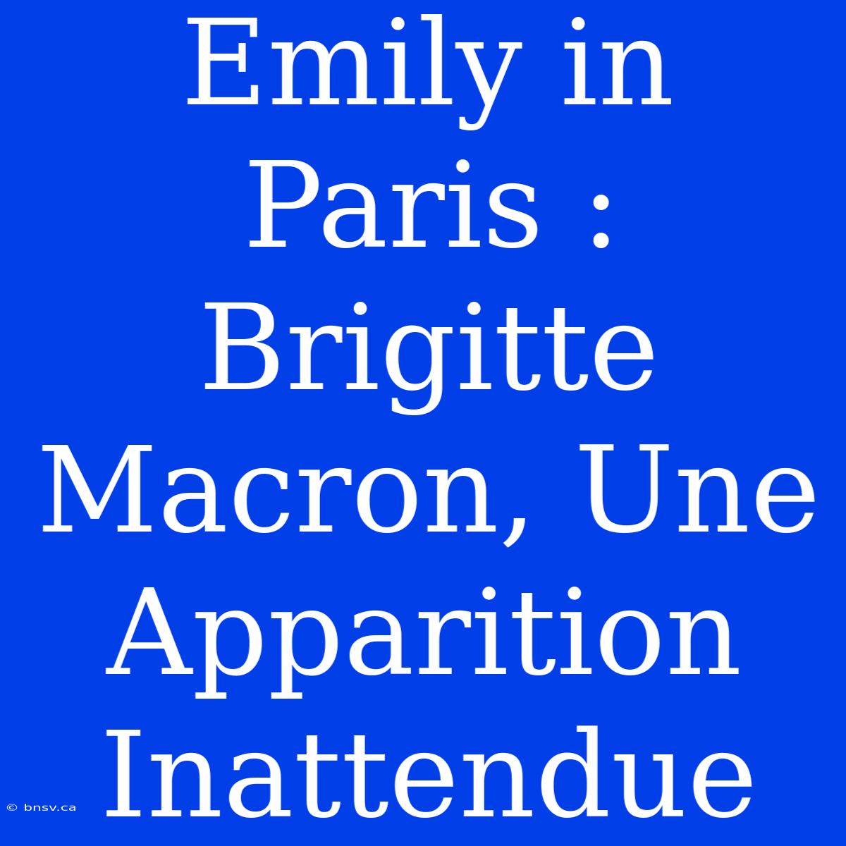 Emily In Paris : Brigitte Macron, Une Apparition Inattendue