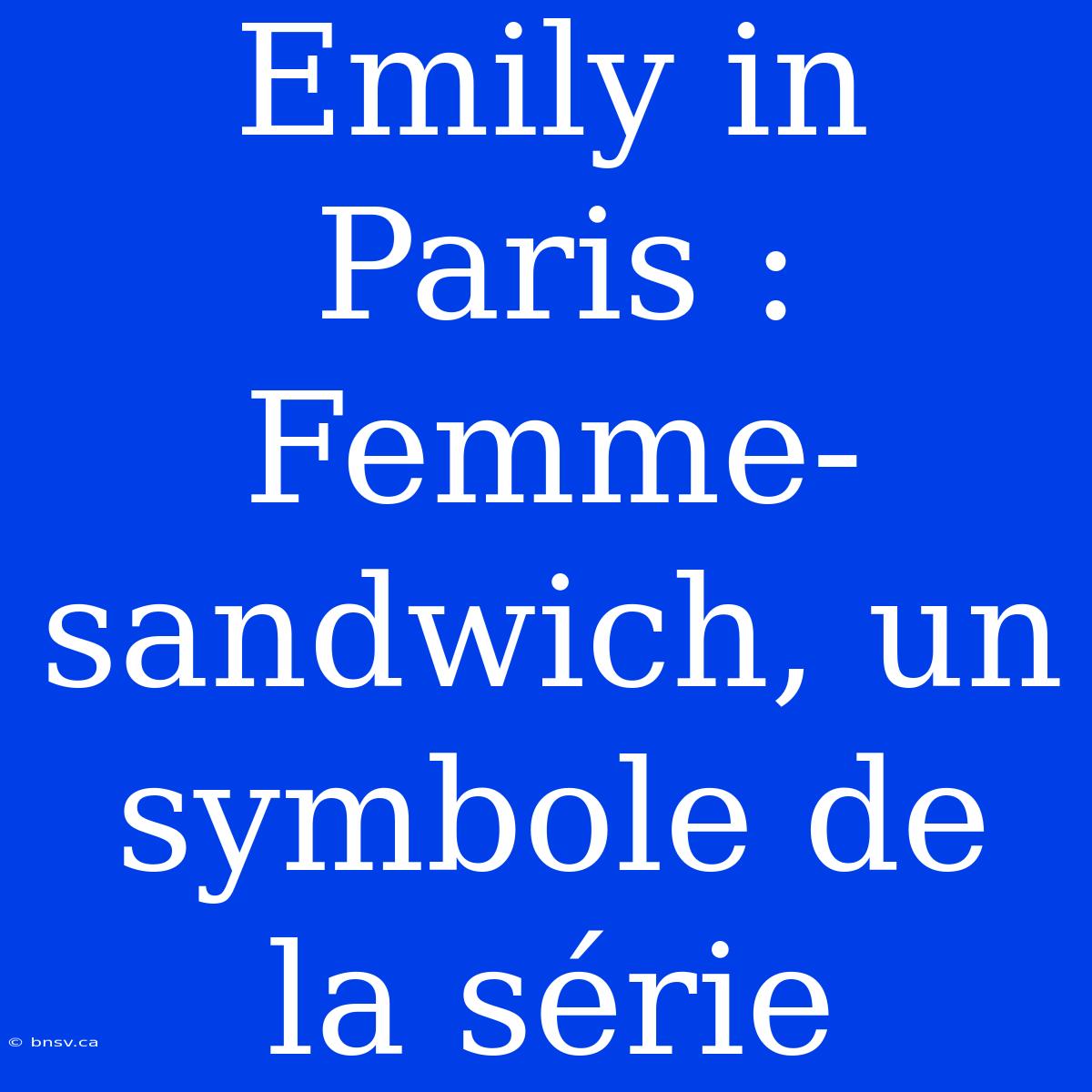 Emily In Paris : Femme-sandwich, Un Symbole De La Série