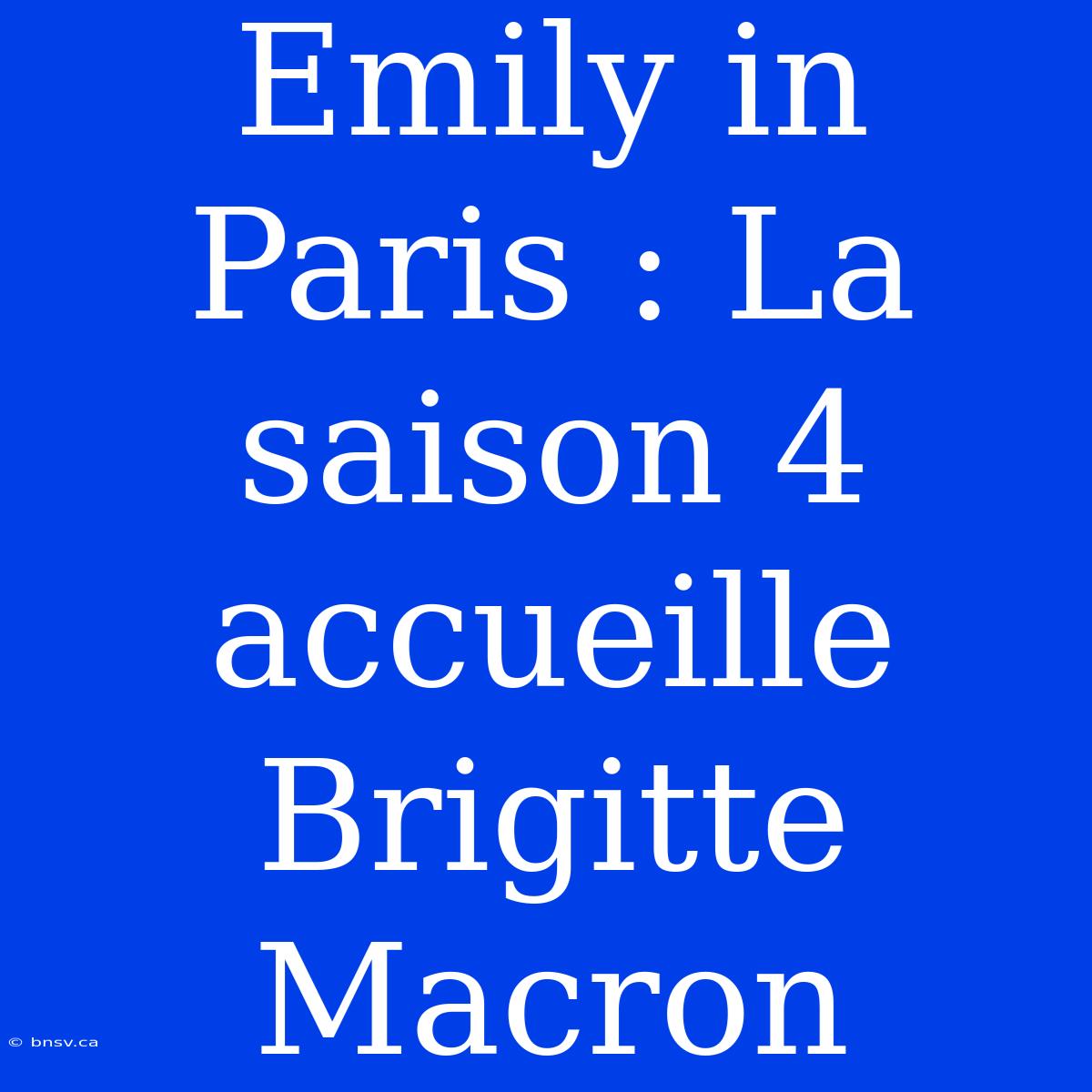 Emily In Paris : La Saison 4 Accueille Brigitte Macron