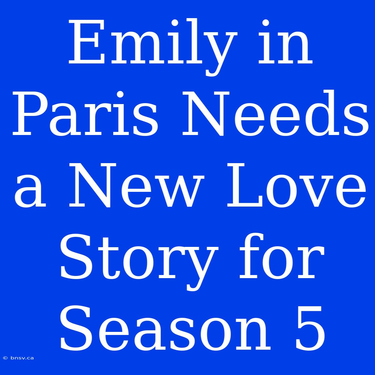 Emily In Paris Needs A New Love Story For Season 5