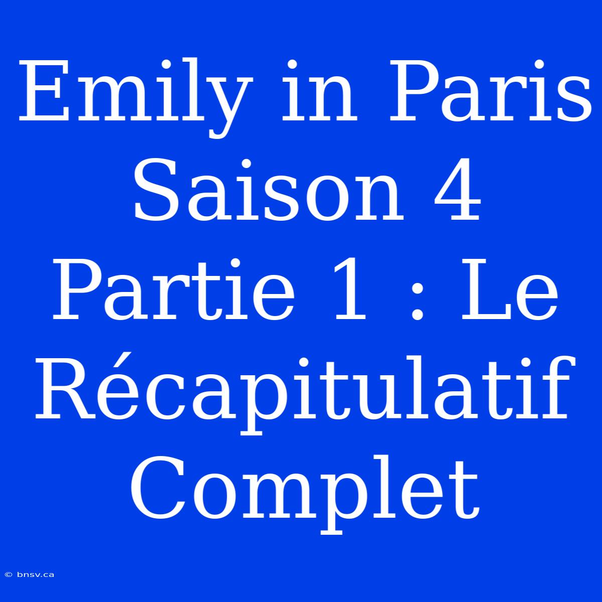 Emily In Paris Saison 4 Partie 1 : Le Récapitulatif Complet