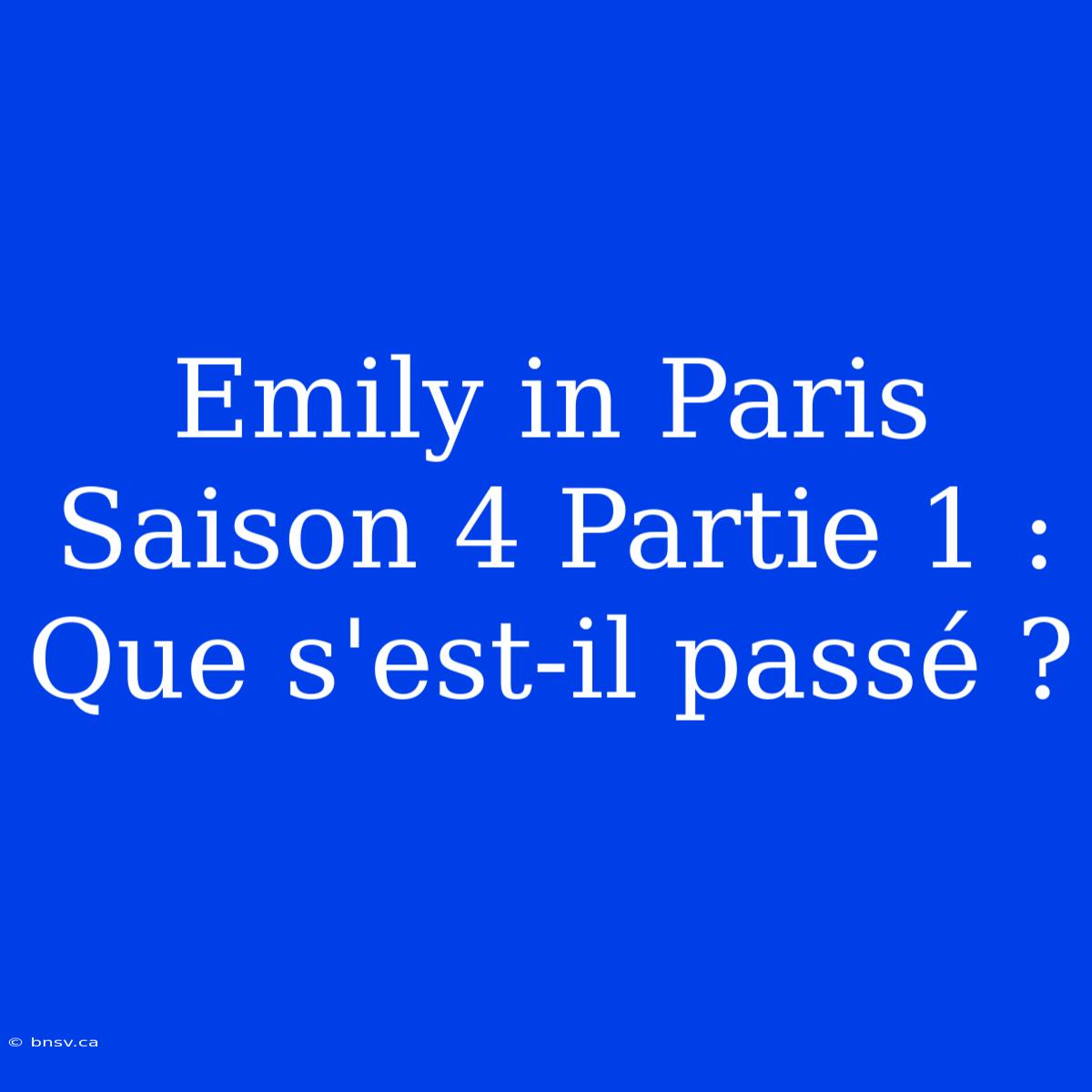 Emily In Paris Saison 4 Partie 1 : Que S'est-il Passé ?