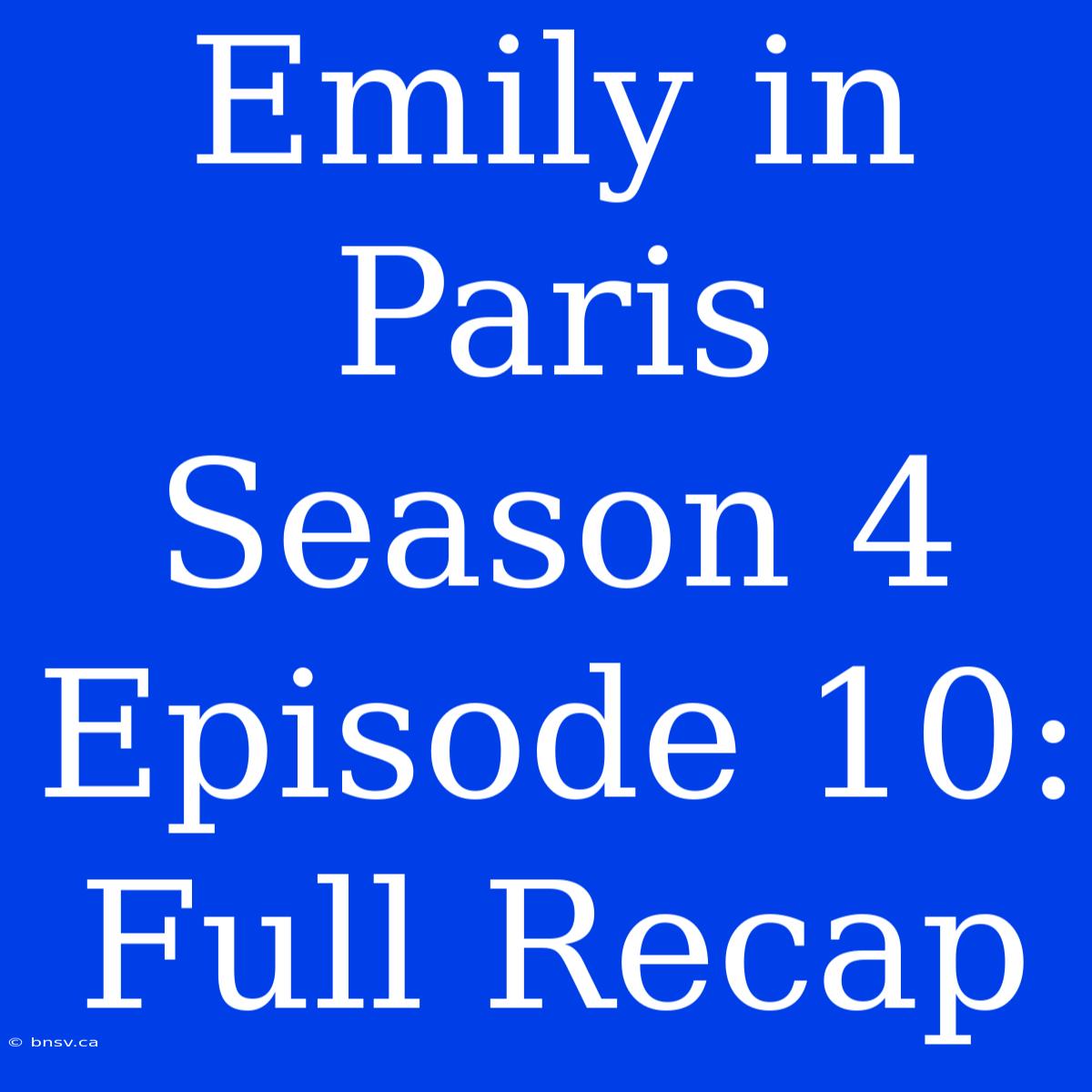 Emily In Paris Season 4 Episode 10: Full Recap