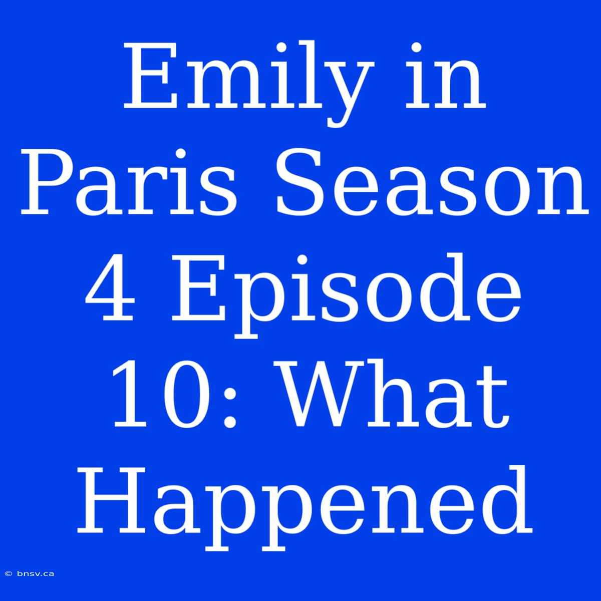 Emily In Paris Season 4 Episode 10: What Happened