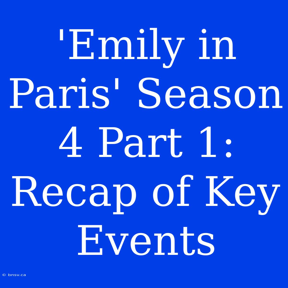 'Emily In Paris' Season 4 Part 1: Recap Of Key Events