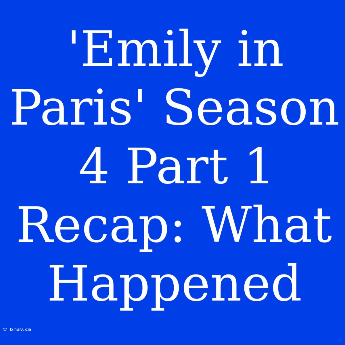 'Emily In Paris' Season 4 Part 1 Recap: What Happened