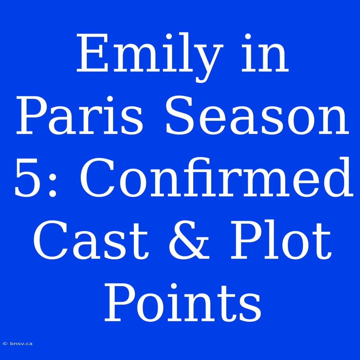 Emily In Paris Season 5: Confirmed Cast & Plot Points