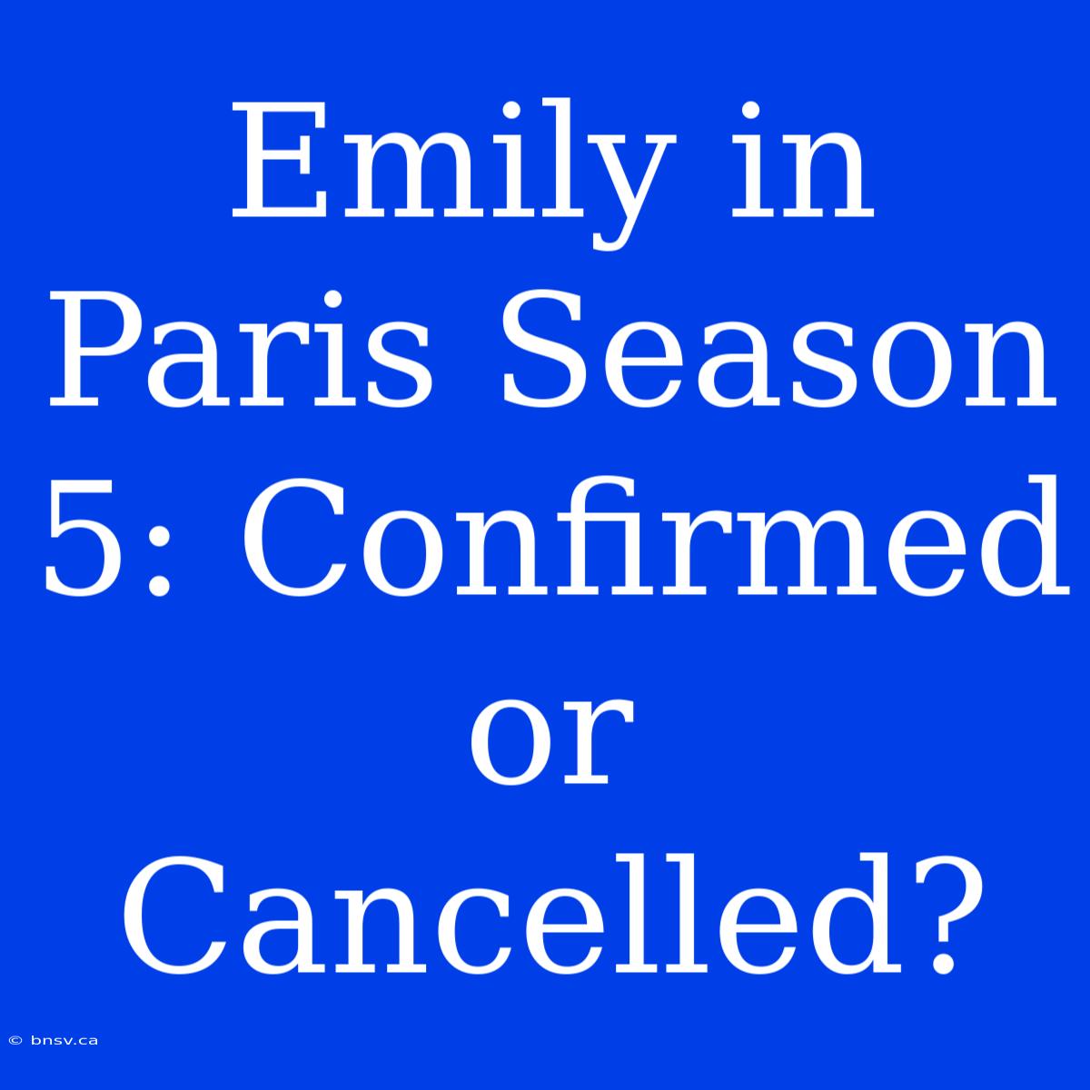 Emily In Paris Season 5: Confirmed Or Cancelled?