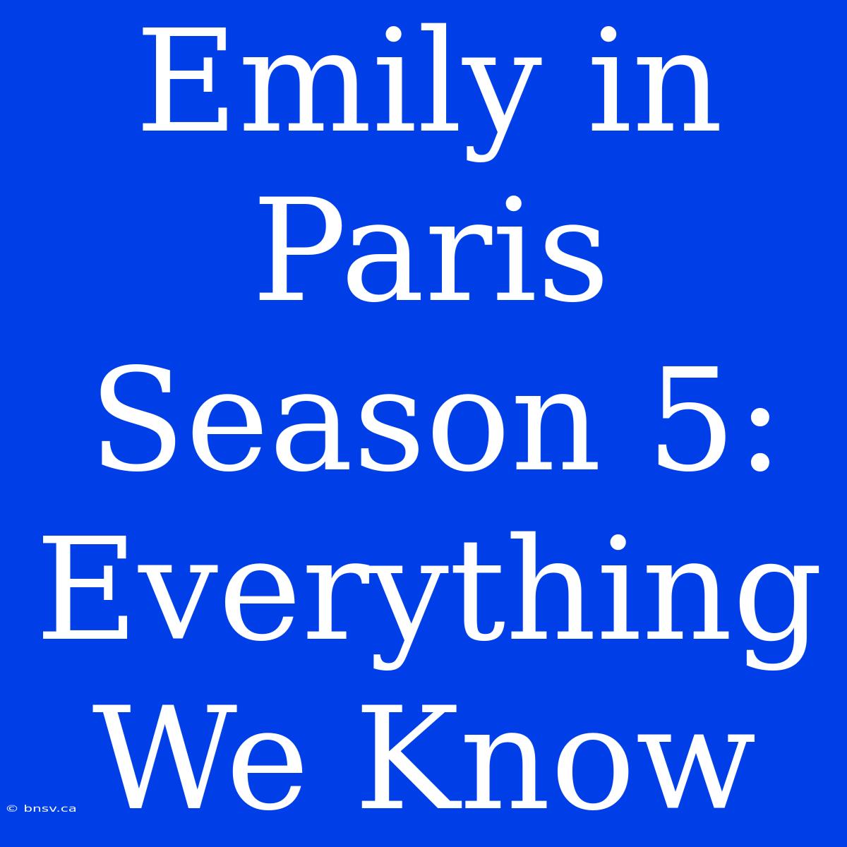 Emily In Paris Season 5: Everything We Know