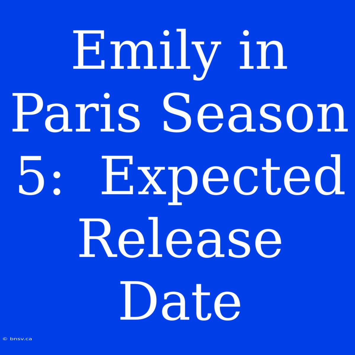 Emily In Paris Season 5:  Expected Release Date