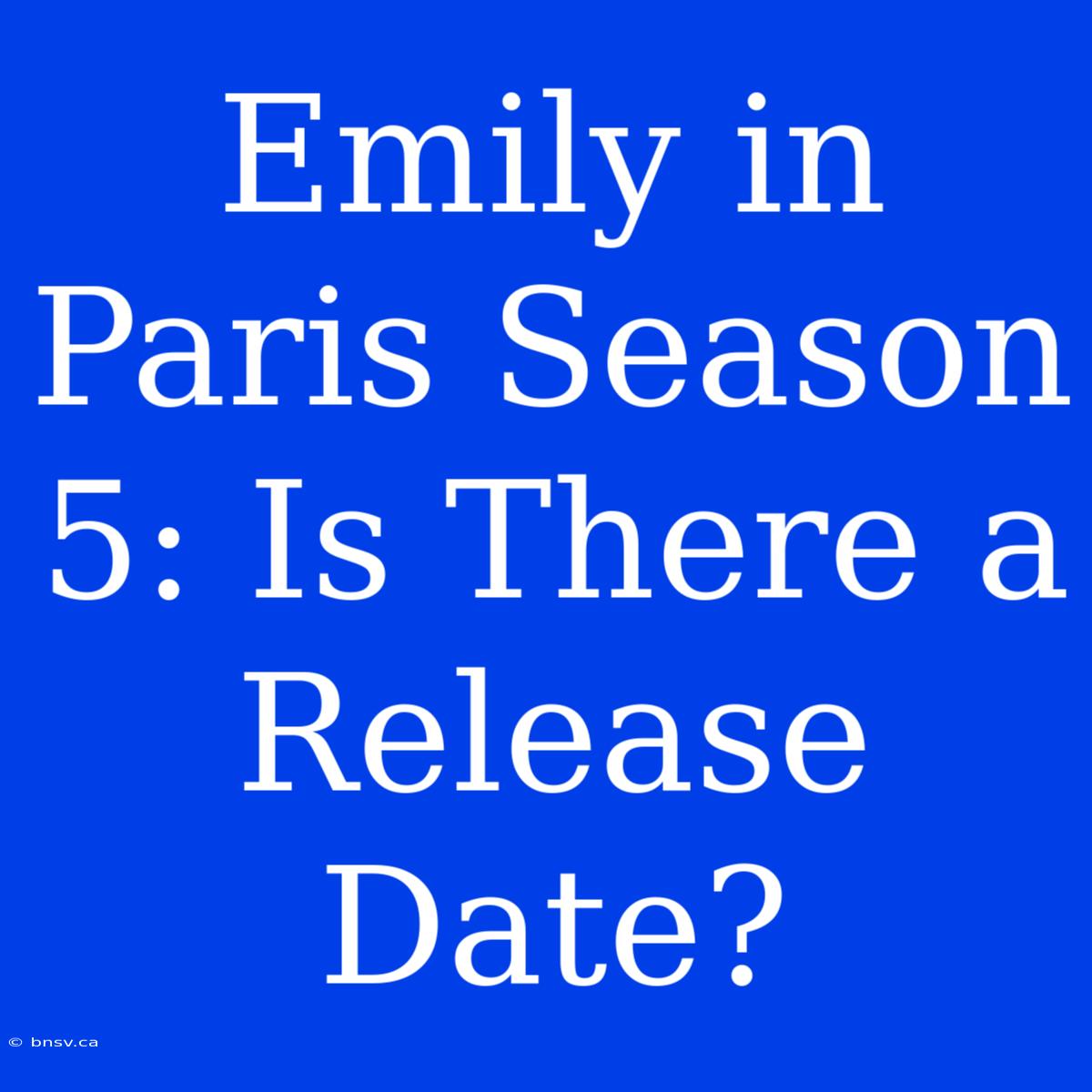 Emily In Paris Season 5: Is There A Release Date?