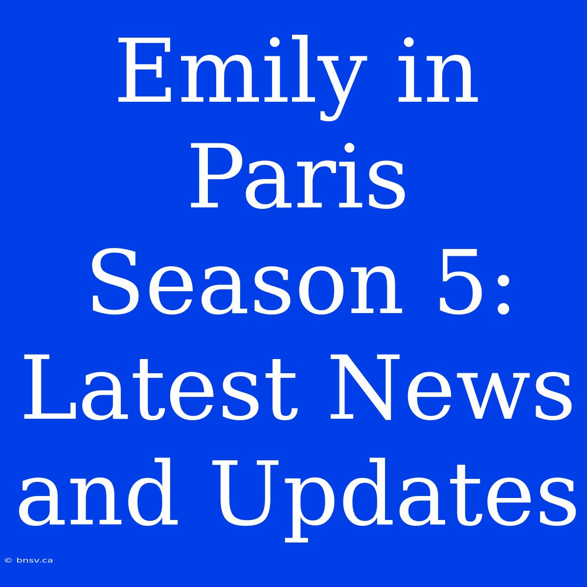 Emily In Paris Season 5: Latest News And Updates