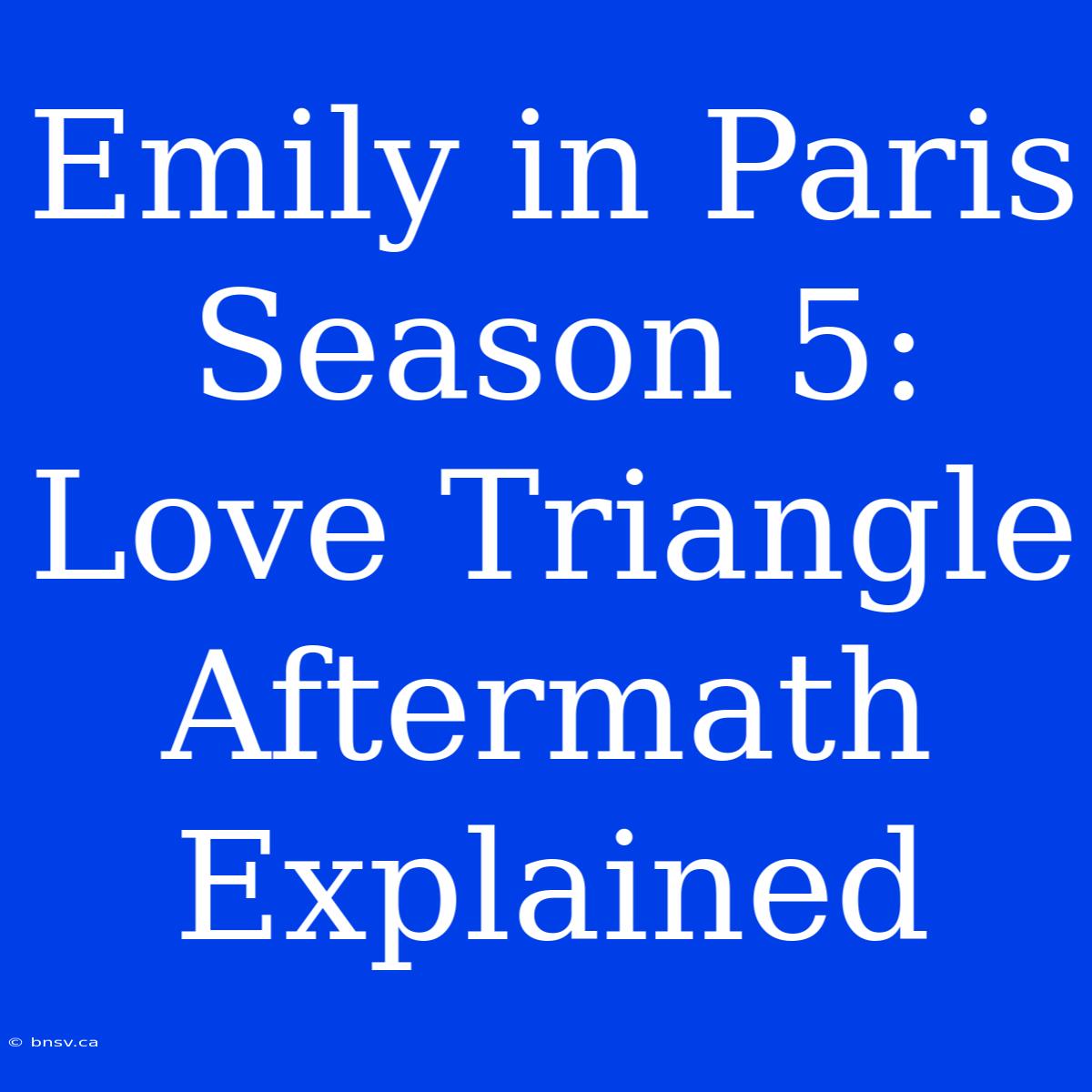 Emily In Paris Season 5:  Love Triangle Aftermath Explained