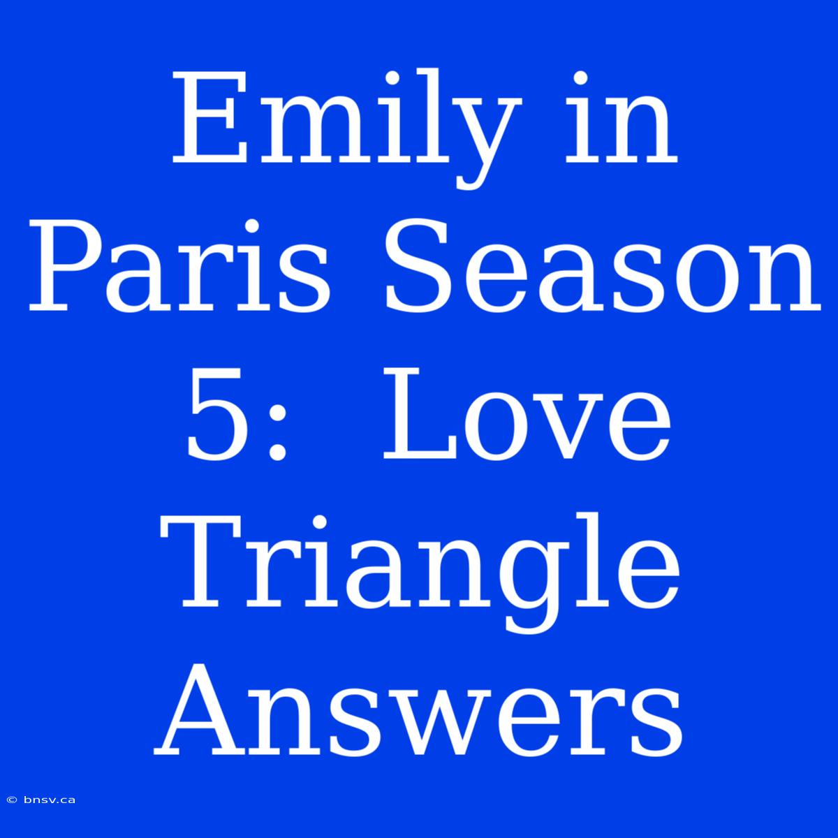 Emily In Paris Season 5:  Love Triangle Answers