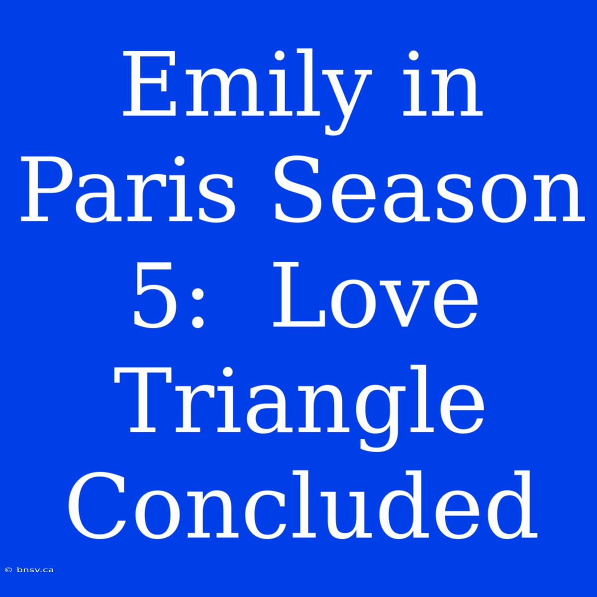 Emily In Paris Season 5:  Love Triangle Concluded