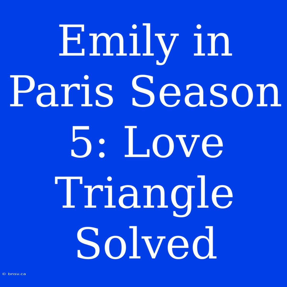 Emily In Paris Season 5: Love Triangle Solved