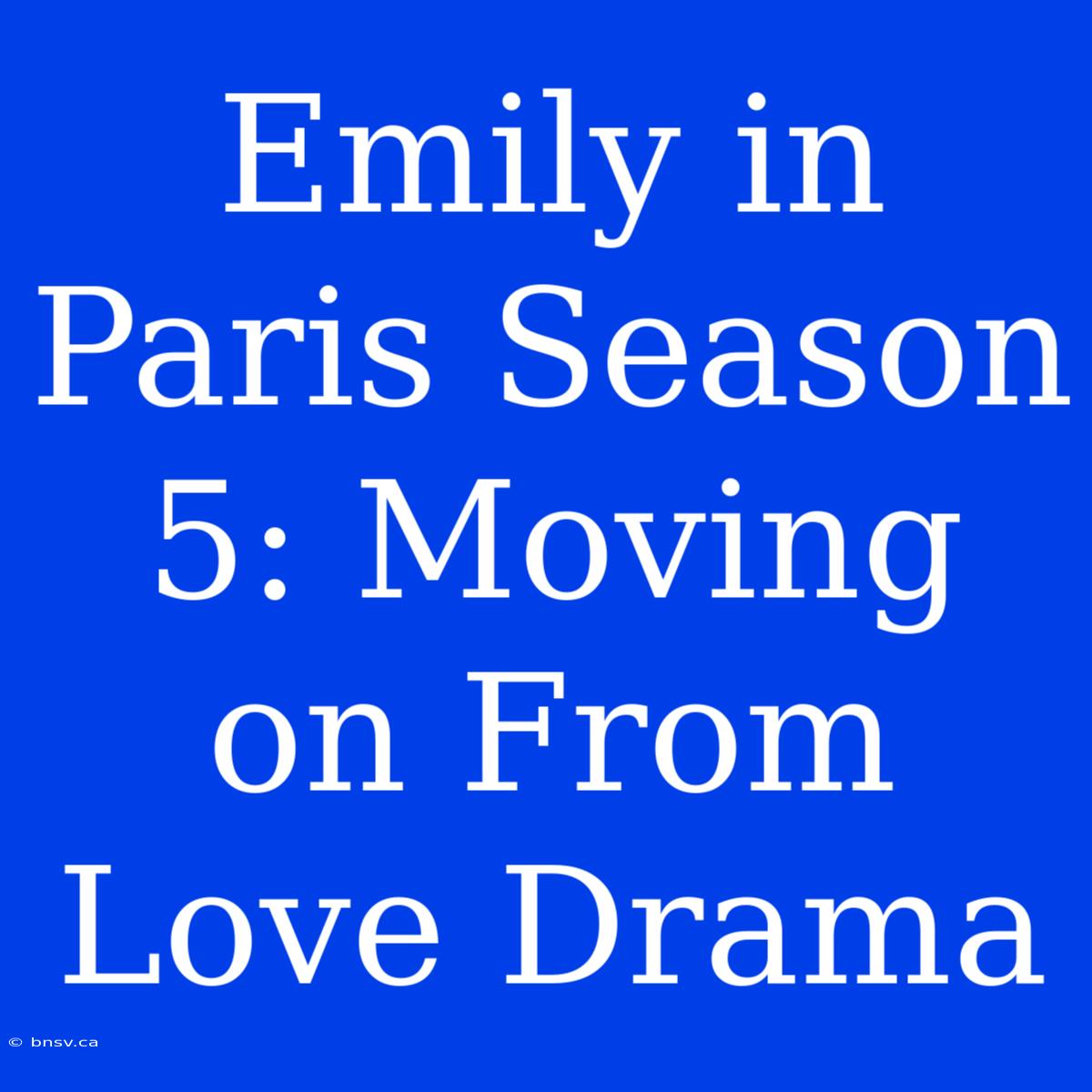 Emily In Paris Season 5: Moving On From Love Drama