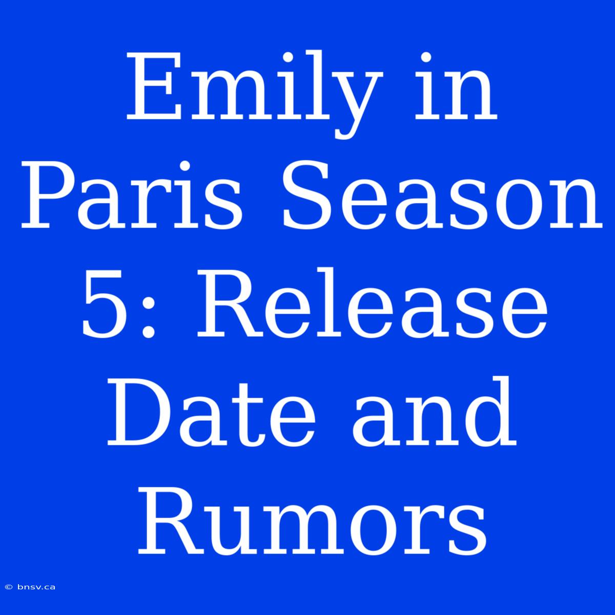 Emily In Paris Season 5: Release Date And Rumors